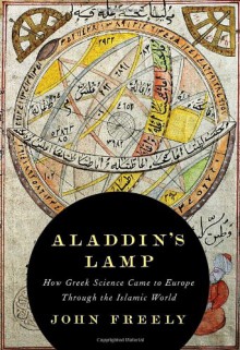 Aladdin's Lamp: How Greek Science Came to Europe Through the Islamic World - John Freely