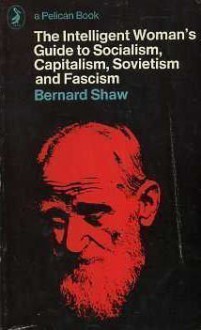 Intelligent Woman's Guide to Socialism, Capitalism, Sovietism and Fascism (A Pelican Book) - George Bernard Shaw, Margaret Walters