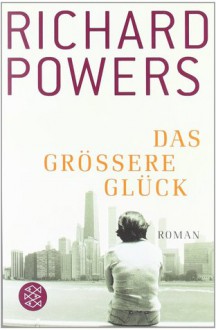 Das größere Glück : Roman - Richard Powers, Henning Ahrens