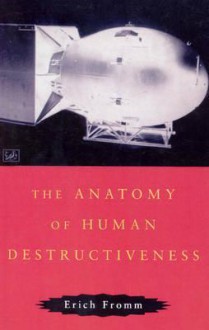 The Anatomy of Human Destructiveness - Erich Fromm