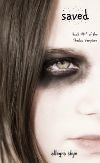 Saved (Book #1 of the Shadow Vampires) - Allegra Skye