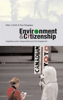 Environment and Citizenship: Integrating Justice, Responsibility and Civic Engagement - Mark Smith, Piya Pangsapa