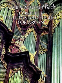 Complete Preludes and Fugues for Organ - Johann Sebastian Bach