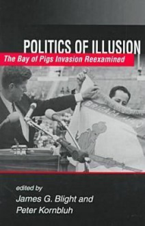 Politics of Illusion - James G. Blight