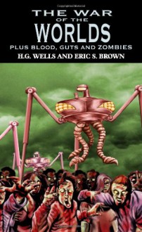 The War of the Worlds: H.G. Wells's Classic Plus Blood, Guts and Zombies - H. G. Wells;Eric S. Brown