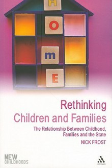 Rethinking Children and Families: The Relationship Between Childhood, Families and the State - Nick Frost