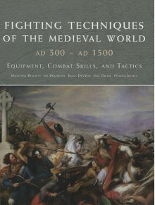 FIGHTING TECHNIQUES OF THE MEDIEVAL WORLD 500-1500: Equipment, Combat Skills and Tactics - Matthew Bennett