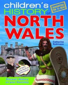 Children's History of North Wales. Catherine Robinson - Catherine Robinson