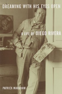 Dreaming with His Eyes Open: A Life of Diego Rivera - Patrick Marnham