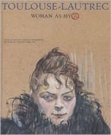 Toulouse-Lautrec: Woman as Myth - Henri De Toulouse-Lautrec