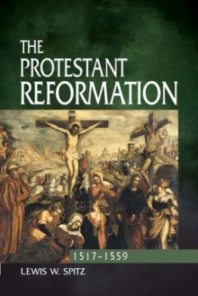 The Protestant Reformation, 1517-1559 - Lewis William Spitz