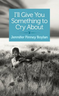 I'll Give You Something to Cry About: A novella - Jennifer Finney Boylan