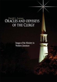 Oracles and odysseys of the Clergy: Images of the Ministry in Western Literature - David L. Larsen