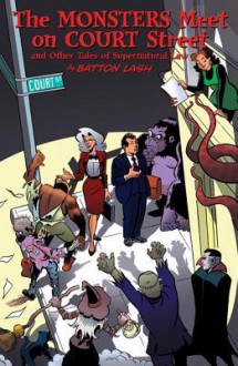 The Monsters Meet on Court Street: And Other Tales of Supernatural Law - Batton Lash