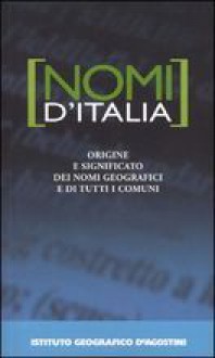 Nomi d'Italia. Origine e significato dei nomi geografici e di tutti i comuni - Renzo Ambrogio, Guido Goffi, Alessandra Leone, Cinzia Schena