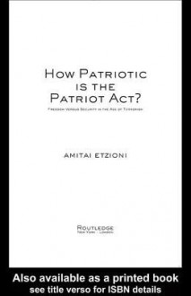 How Patriotic Is the Patriot ACT?: Freedom Versus Security in the Age of Terrorism - Amitai Etzioni