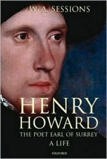 Henry Howard, the Poet Earl of Surrey: A Life - W. A. Sessions