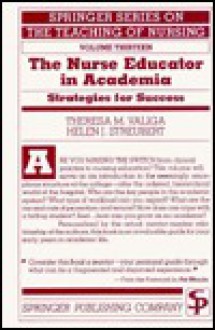 Nurse Educator in Academia: Strategies for Success (Springer Series on the Teaching of Nursing) - Theresa M. Valiga, Helen J. Streubert