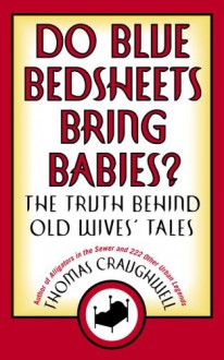 Do Blue Bedsheets Bring Babies?: The Truth Behind Old Wives' Tales - Thomas J. Craughwell