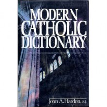 Modern Catholic Dictionary - John A. Hardon