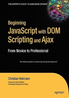 Beginning JavaScript with DOM Scripting and Ajax: From Novice to Professional (Beginning: From Novice to Professional) - Christian Heilmann