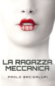 La ragazza meccanica - Paolo Bacigalupi, Massimo Gardella