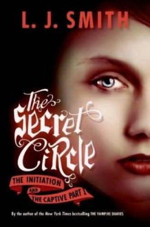 The Initiation and The Captive, Part I (The Secret Circle, #1-2) - L.J. Smith