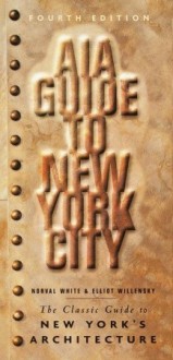 AIA Guide to New York City: The Classic Guide to New York's Architecture - Norval White, American Institute of Architects, Elliot Willensky