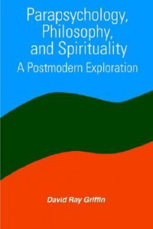 Parapsychology, Philosophy & Spirituality: A Postmodern Exploration (Constructive Postmodern Thought) - David Ray Griffin