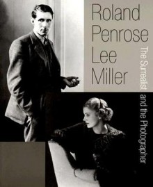 The Surrealist and the Photographer - Roland Penrose, Lee Miller