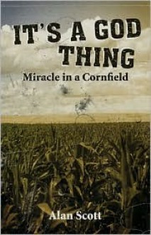 It's a God Thing.Miracle in a Cornfield - Alan Scott