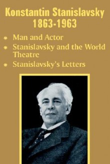 Konstantin Stanislavsky 1863-1963: Man and Actor, Stanislavsky and the World Theatre, Stanislavsky's Letters - Konstantin Stanislavski