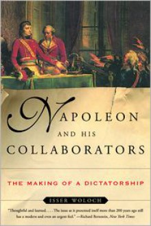 Napoleon and His Collaborators: The Making of a Dictatorship - Isser Woloch