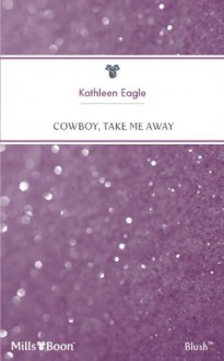 Mills & Boon : Cowboy, Take Me Away - Kathleen Eagle