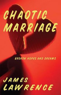 Chaotic Marriage: Broken Hopes and Dreams - James Lawrence