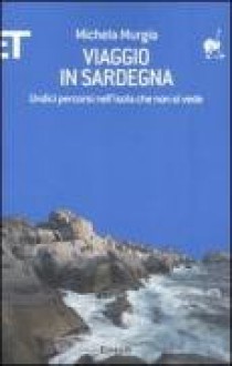 Viaggio in Sardegna: Undici percorsi nell'isola che non si vede - Michela Murgia