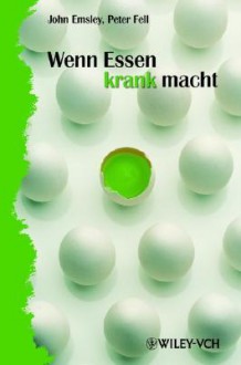 Wenn Essen Krank Macht - John Emsley, Peter Fell, Anna Schleitzer