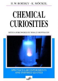 Chemical Curiosities: Spectacular Experiments and Inspired Quotes - Herbert W. Roesky, Klaus Möckel, K. Mockel, Klaus M?ckel, William E. Russey, T.N. Mitchell, Roald Hoffman