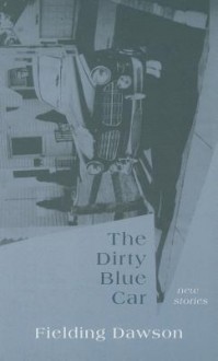 The Dirty Blue Car: New Stories - Fielding Dawson