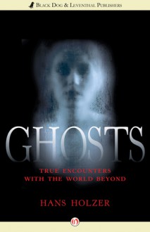 Ghosts: True Encounters with the World Beyond - Hans Holzer