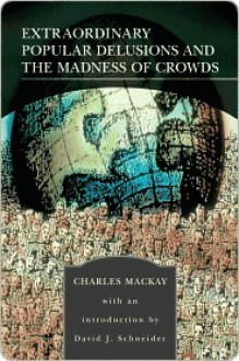 Extraordinary Popular Delusions & the Madness of Crowds (Library of Essential Reading) - Charles MacKay, David Schneider