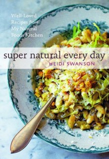 Super Natural Every Day - Heidi Swanson