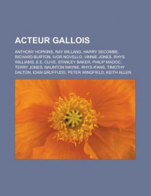 Acteur Gallois: Anthony Hopkins, Ray Milland, Harry Secombe, Richard Burton, Ivor Novello, Vinnie Jones, Rhys Williams, E.E. Clive, Stanley Baker, Philip Madoc, Terry Jones, Naunton Wayne, Rhys Ifans, Timothy Dalton, Ioan Gruffudd - Source Wikipedia, Livres Groupe