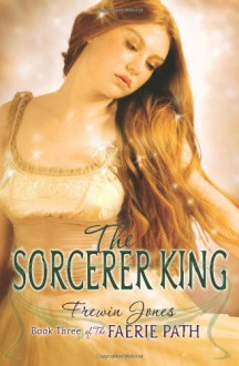 The Faerie Path #3: The Sorcerer King: Book Three of The Faerie Path - Allan Frewin Jones