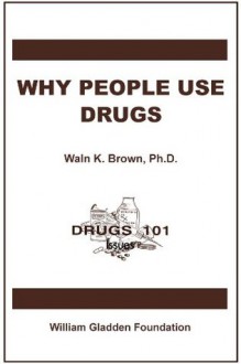 Why People Use Drugs (Drugs 101) - Waln K. Brown