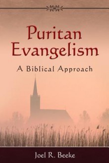 Puritan Evangelism: A Biblical Approach - Joel R. Beeke