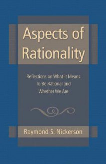 Aspects of Rationality: Reflections on What It Means To Be Rational and Whether We Are - Raymond S. Nickerson