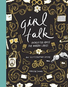 Girl Talk: Unsolicited Advice for Modern Ladies - Christie Young