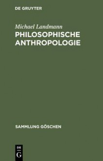 Philosophische Anthropologie: Menschliche Selbstdarstellung in Geschichte Und Gegenwart - Michael Landmann