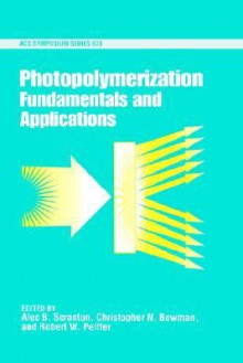 Photopolymerization: Fundamentals and Applications - Alec B. Scranton, American Chemical Society, Christopher N. Bowman